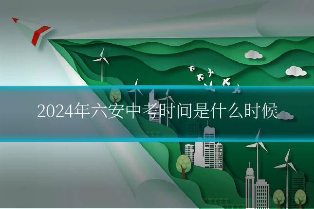 2024年六安中考时间是什么时候