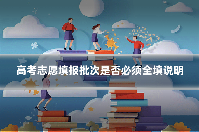 高考志愿填报批次是否必须全填说明